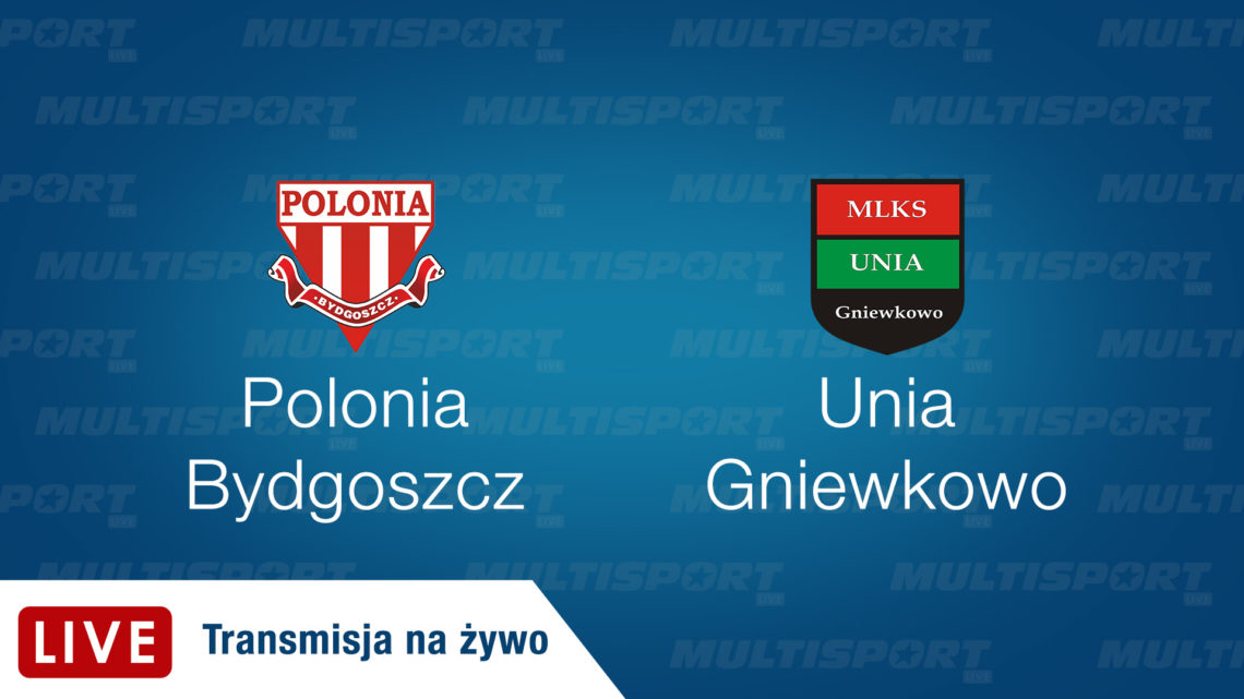 Polonia Bydgoszcz – Unia Gniewkowo | mecz| Piłka Nożna