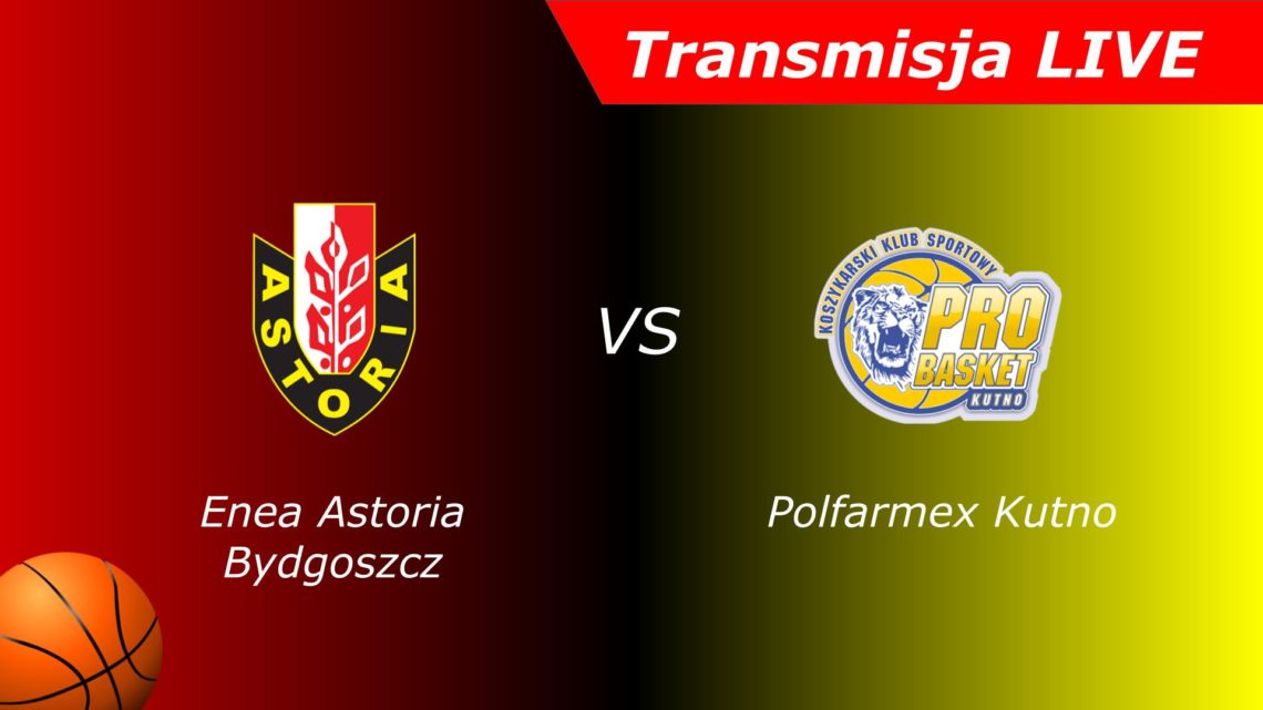 Enea Astoria Bydgoszcz vs. Polfarmex Kutno